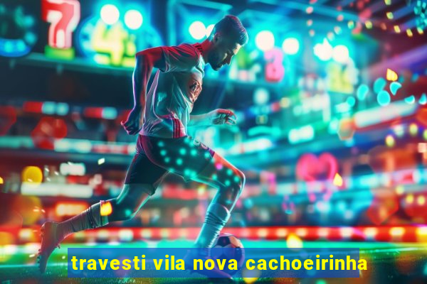 travesti vila nova cachoeirinha